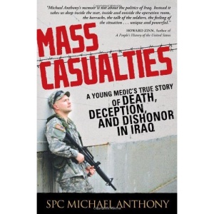 Mass Casualties: A Young Medic's True Story of Death, Deception, and Dishonor in Iraq