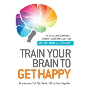 Train Your Brain to Get Happy: The Simple Program That Primes Your Grey Cells for Joy, Optimism, and Serenity