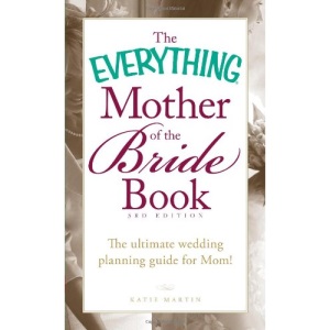 The Everything® Mother of the Bride Book, 3rd Edition: The ultimate wedding planning guide for Mom!