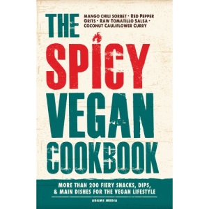 The Spicy Vegan Cookbook: More than 200 Fiery Snacks, Dips, and Main Dishes for the Vegan Lifestyle