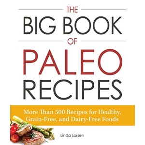 The Big Book of Paleo Recipes: More Than 500 Recipes for Healthy, Grain-Free, and Dairy-Free Foods
