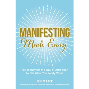 Manifesting Made Easy: How to Harness the Law of Attraction to Get What You Really Want