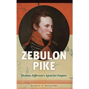 Zebulon Pike: Thomas Jefferson's Agent for Empire