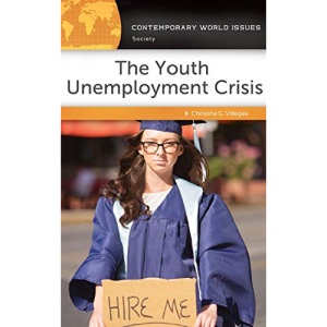 The Youth Unemployment Crisis: A Reference Handbook (Contemporary World Issues)