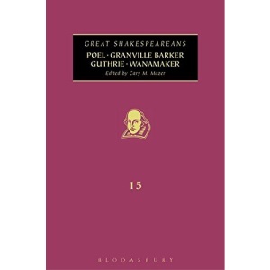 Poel, Granville Barker, Guthrie, Wanamaker: Great Shakespeareans: Volume XV