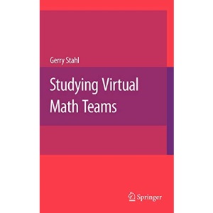 Studying Virtual Math Teams: Explorations of Group Cognition: 11 (Computer-Supported Collaborative Learning Series)