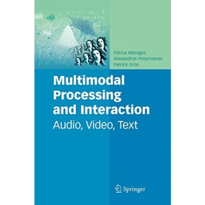 Multimodal Processing and Interaction: Audio, Video, Text: 33 (Multimedia Systems and Applications)
