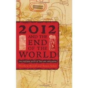 2012 and the End of the World: The Western Roots of the Maya Apocalypse