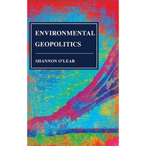 Environmental Geopolitics (Human Geography in the Twenty-First Century: Issues and Applications)
