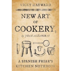 New Art of Cookery: A Spanish Friar's Kitchen Notebook by Juan Altamiras