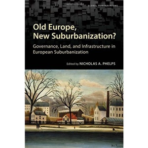 Old Europe, New Suburbanization?: Governance, Land, and Infrastructure in European Suburbanization (Global Suburbanisms)