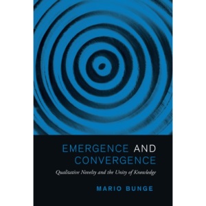 Emergence and Convergence: Qualitative Novelty and the Unity of Knowledge (Toronto Studies in Philosophy)