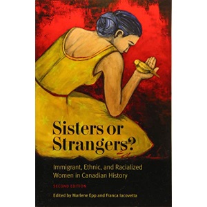 Sisters or Strangers?: Immigrant, Ethnic, and Racialized Women in Canadian History (Studies in Gender and History)