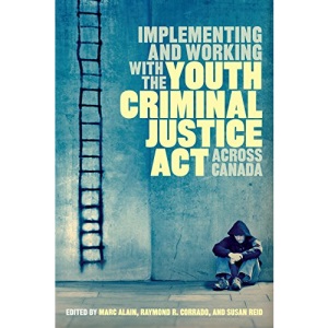 Implementing and Working with the Youth Criminal Justice Act Across Canada