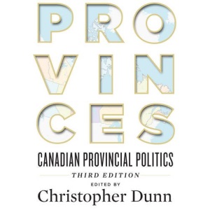 Provinces: Canadian Provincial Politics, Third Edition