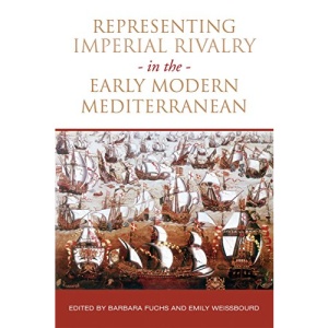 Representing Imperial Rivalry in the Early Modern Mediterranean (UCLA Clark Memorial Library Series)