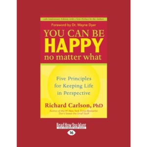 You Can Be Happy No Matter What: Five Principles for Keeping Life in Perspective
