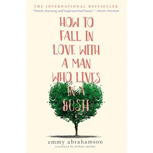 How to Fall in Love with a Man Who Lives in a Bush: A Novel