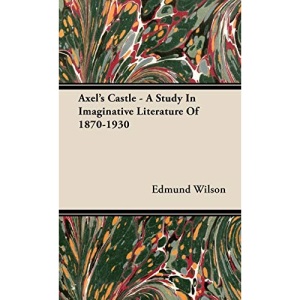 Axel's Castle - A Study In Imaginative Literature Of 1870-1930