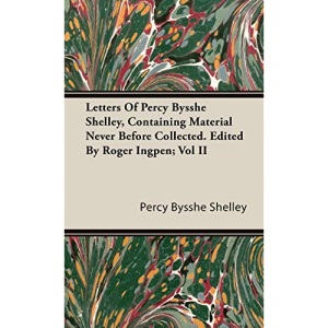 Letters Of Percy Bysshe Shelley, Containing Material Never Before Collected. Edited By Roger Ingpen; Vol II: 2
