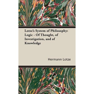 Lotze's System of Philosophy: Logic - Of Thought, of Investigation, and of Knowledge (Clarendon Press Series)