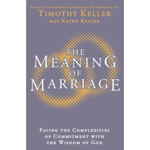 The Meaning of Marriage: Facing the Complexities of Commitment with the Wisdom of God
