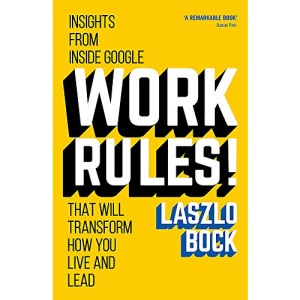 Work Rules!: Insights from Inside Google That Will Transform How You Live and Lead