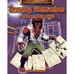 Drawing Werewolves and Other Gothic Ghouls: 5 (Drawing Legendary Monsters)