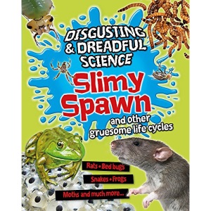 Slimy Spawn and Other Gruesome Life Cycles (Disgusting and Dreadful Science)