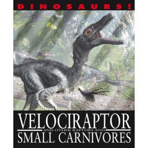 Dinosaurs!: Velociraptor and other Raptors and Small Carnivores
