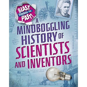 A Mindboggling History of Scientists and Inventors (Blast Through the Past)
