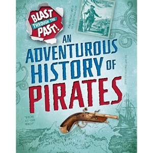 An Adventurous History of Pirates (Blast Through the Past)