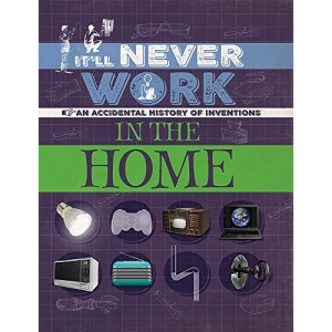 In the Home: An Accidental History of Inventions (It'll Never Work)