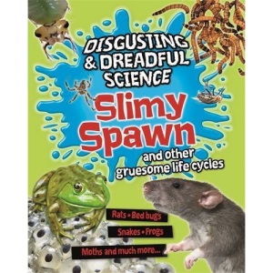 Slimy Spawn and Other Gruesome Life Cycles (Disgusting and Dreadful Science)