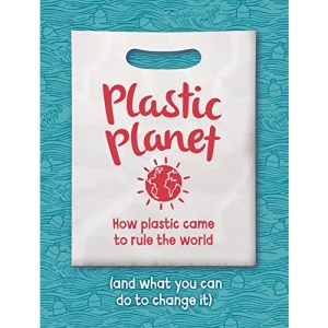 Plastic Planet: How Plastic Came to Rule the World (and What You Can Do to Change It)