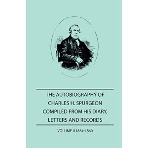 The Autobiography of Charles H. Spurgeon, Compiled From Hios Dairy, Letters, and Records - Volume II 1854-186