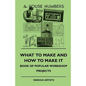 What To Make And How To Make It - Book Of Popular Workshop Projects