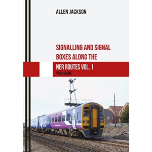 Signalling and Signal Boxes along the NER Routes Vol. 1: Yorkshire
