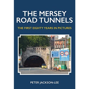 The Mersey Road Tunnels: The First Eighty Years in Pictures