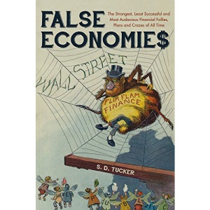 False Economies: The Strangest, Least Successful and Most Audacious Financial Follies, Plans and Crazes of All Time