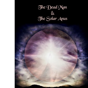The Dead Man & The Solar Anus
