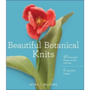 Beautiful Botanical Knits: 40 Exquisite Knitted Flowers, 6 Beautiful Projects