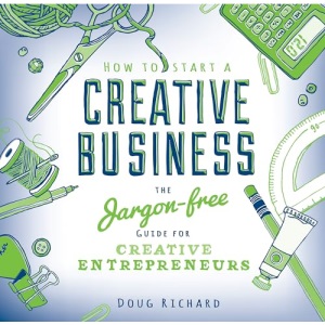 How To Start A Creative Business: the jargon-free guide for creative entrepreurs