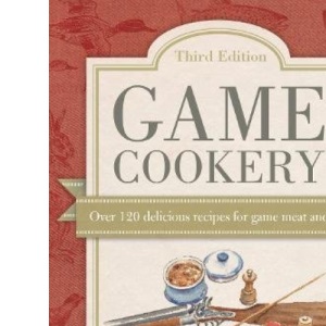 Game Cookery Third Edition: Over 120 delicious recipes for game meat and fish