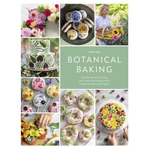 Botanical Baking: Contemporary baking and cake decorating with edible flowers and herbs