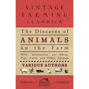 The Diseases of Animals on the Farm - With Information on Sheep, Pigs, Cattle and Other Animals