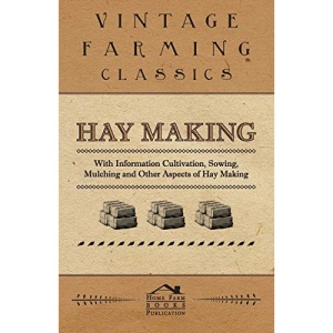 Hay Making - With Information Cultivation, Sowing, Mulching and Other Aspects of Hay Making