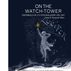 On The Watch Tower: Editorials of Lucifer Magazine 1891-1897 Annie W. Besant & Others.