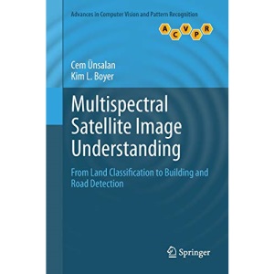 Multispectral Satellite Image Understanding: From Land Classification to Building and Road Detection (Advances in Computer Vision and Pattern Recognition)
