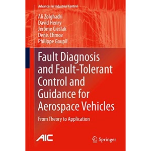 Fault Diagnosis and Fault-Tolerant Control and Guidance for Aerospace Vehicles: From Theory to Application (Advances in Industrial Control)